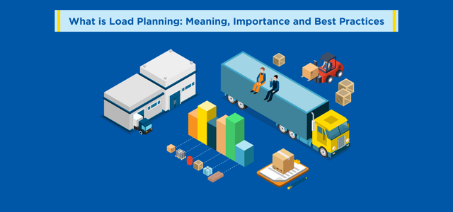 What is Load Planning: Meaning, Importance and Best Practices