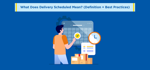 What Does Delivery Scheduled Mean? (Definition + Best Practices)