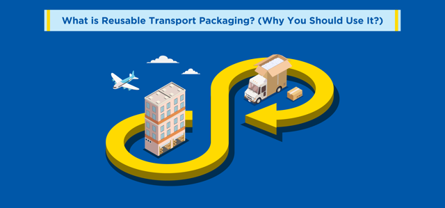 What is Reusable Transport Packaging? (Why You Should Use It?)