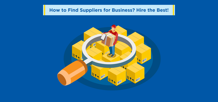 How to Find Suppliers for Business? Hire the Best!